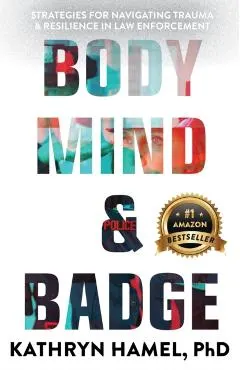 Body, Mind, and Badge: Strategies for Navigating Trauma & Resilience in Law Enforcement