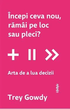 Incepi ceva nou, ramai pe loc sau pleci? Arta de a lua decizii