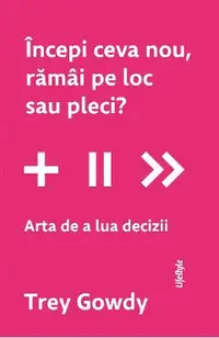 Incepi ceva nou, ramai pe loc sau pleci? Arta de a lua decizii