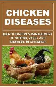 Chicken Diseases: Identification And Management of Stress, Vices, And Diseases In Chickens