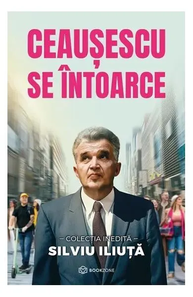 Ceaușescu se întoarce - Paperback brosat - Silviu Iliuță