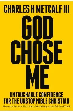 God Chose Me: Untouchable Confidence for the Unstoppable Christian
