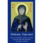 Hristoase, Viata mea! Viata, spovedaniile, slujba si acatistul Cuvioasei Mucenite Stefanida de Skadar si Bitolia