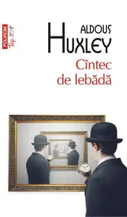 Cîntec de lebădă - Paperback brosat - Aldous Huxley