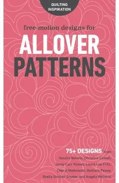 Free-Motion Designs for Allover Patterns: 75+ Designs from Natalia Bonner, Christina Cameli, Jenny Carr Kinney, Laura Lee Fritz, Cheryl Malkowski, Bet