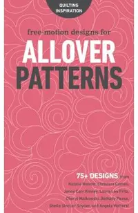 Free-Motion Designs for Allover Patterns: 75+ Designs from Natalia Bonner, Christina Cameli, Jenny Carr Kinney, Laura Lee Fritz, Cheryl Malkowski, Bet -