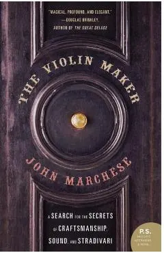 The Violin Maker: A Search for the Secrets of Craftsmanship, Sound, and Stradivari