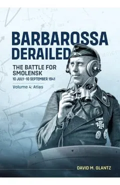 Barbarossa Derailed the Battle for Smolensk 10 July-10 September 1941 Volume 4: Atlas