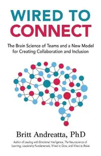 Wired to Connect: The Brain Science of Teams and a New Model for Creating Collaboration and Inclusion