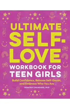 Ultimate Self-Love Workbook for Teen Girls: Build Confidence, Release Self-Doubt, and Embrace Who You Are