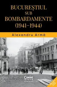 Bucureștiul sub bombardamente (1941-1944) - Paperback brosat - Alexandru Armă