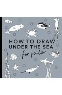 Under the Sea: How to Draw Books for Kids with Dolphins, Mermaids, and Ocean Ani Mals