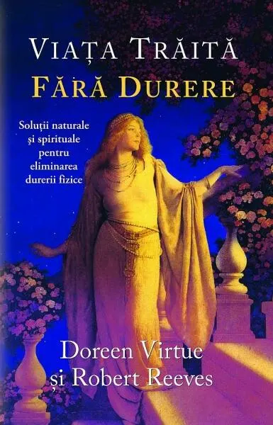 Viaţa trăită fără durere - Paperback brosat - Doreen Virtue, Robert Reeves