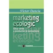 Marketing ecologic. Etica verde a productiei si consumului