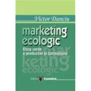 Marketing ecologic. Etica verde a productiei si consumului