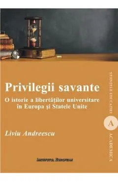 Privilegii savante. O istorie a libertatilor universitare in Europa si Statele Unite