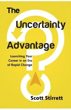 The Uncertainty Advantage: Launching Your Career in an Era of Rapid Change
