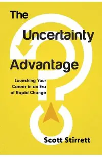 The Uncertainty Advantage: Launching Your Career in an Era of Rapid Change