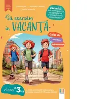 Sa exersam in vacanta. Exercitii aplicative pentru recapitularea si consolidarea cunostintelor. Limba si literatura romana. Matematica. Stiintele naturii. Educatie civica. Clasa a 3-a