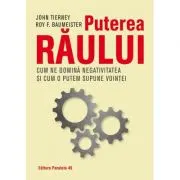 Puterea raului. Cum ne domina efectul negativitatii si cum il putem supune vointei noastre