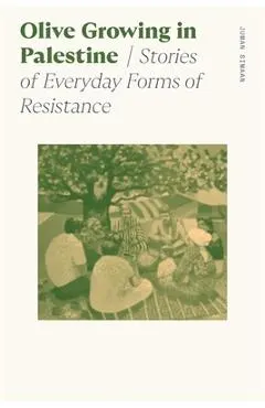 Olive Growing in Palestine: Stories of Everyday Forms of Resistance