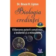 Biologia credintei. Eliberarea puterii constiintei, a materiei si a miracolelor