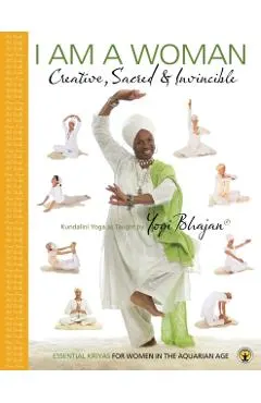 I am a Woman Creative, Sacred & Invincible: Essential Kriyas for Women in the Aquarian Age