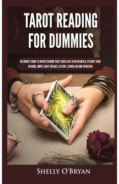 Tarot Reading for Dummies: Beginner's Guide to Understanding Tarot Cards and Their Meanings, Psychic Tarot Reading, Simple Tarot Spreads, History