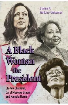 A Black Woman for President: Shirley Chisholm, Carol Moseley Braun, and Kamala Harris