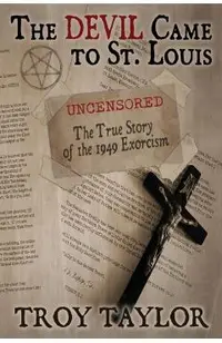 Devil Came to St. Louis: The Uncensored True Story of the 1949 Exorcism
