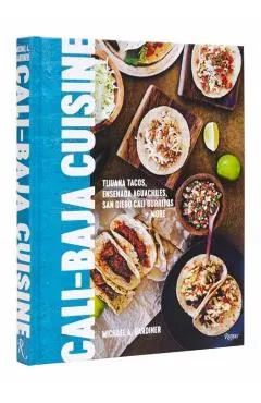 Cali Baja Cuisine: Tijuana Tacos, Ensenada Aguachiles, San Diego Cali Burritos + More