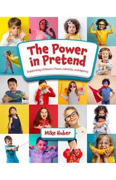 The Power in Pretend: Supporting Children's Power, Identity, and Agency