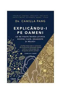 Explicându-i pe oameni. Ce ne poate învăța știința despre viață, dragoste și relații - Paperback - Camilla Pang