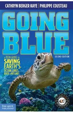 Going Blue: A Teen Guide to Saving Earth's Ocean, Lakes, Rivers & Wetlands