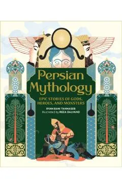 Persian Mythology: Epic Stories of Gods, Heroes, and Monsters
