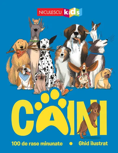 CÂINI. 100 de rase minunate. Ghid ilustrat