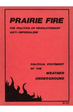 Prairie Fire: The Politics Of Revolutionary Anti-Imperialism - The Political Statement Of The Weather Underground (Reprint From The