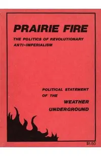 Prairie Fire: The Politics Of Revolutionary Anti-Imperialism - The Political Statement Of The Weather Underground (Reprint From The