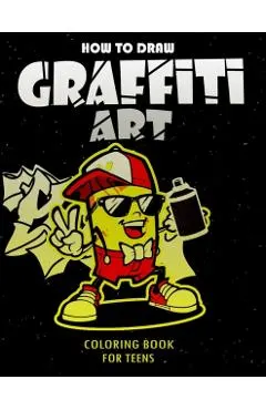 How To Draw Graffiti Art Coloring Book For Teens: A Funny Drawing Supplies For Teens Coloring Pages For All Levels, Basic Lettering Lessons And ... Ca