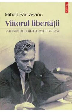 eBook Viitorul libertatii. Publicistica din tara si din exil (1944-1963)