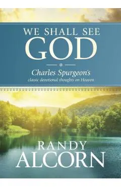 We Shall See God: Charles Spurgeon's Classic Devotional Thoughts on Heaven