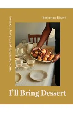 I'll Bring Dessert: Simple, Sweet Recipes for Every Occasion