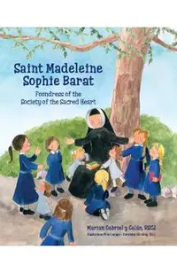 Saint Madeleine Sophie: Foundress of the Society of the Sacred Heart