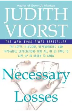 Necessary Losses: The Loves Illusions Dependencies and Impossible Expectations That All of Us Have