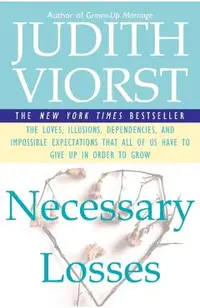 Necessary Losses: The Loves Illusions Dependencies and Impossible Expectations That All of Us Have