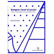 Designul vizual al jocului. Catre o pedagogie a jocului performativ