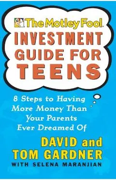 The Motley Fool Investment Guide for Teens: 8 Steps to Having More Money Than Your Parents Ever Dreamed of