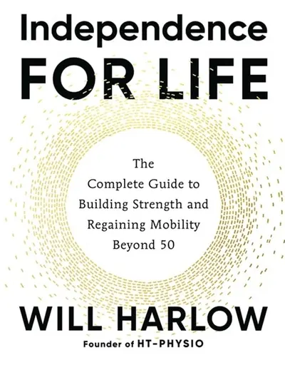 Independence for Life: The Complete Guide to Building Strength and Regaining Mobility Beyond 50