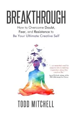 Breakthrough: How to Overcome Doubt, Fear, and Resistance to Be Your Ultimate Creative Self