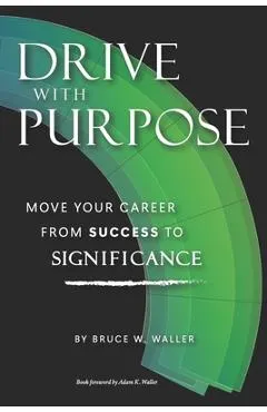 Drive With Purpose: Move Your Career from Success to Significance